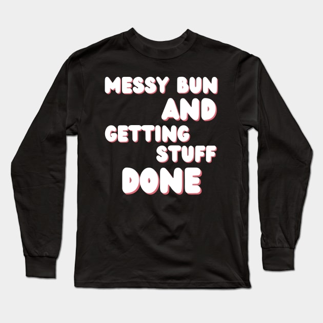 Messy Bun And Getting Stuff Done. Funny Mom Life Quote. Long Sleeve T-Shirt by That Cheeky Tee